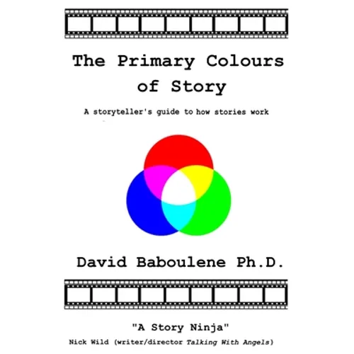 The Primary Colours of Story: A storyteller's guide to how stories work