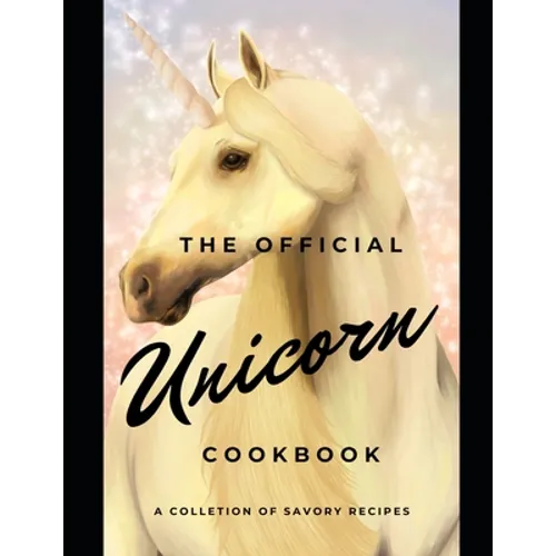 The official Unicorn cookbook: A collection of savory recipes