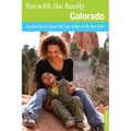 Fun with the Family Colorado: Hundreds Of Ideas For Day Trips With The Kids