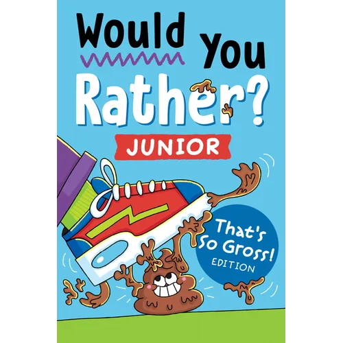 Would You Rather? Junior: That's So Gross! Edition: Funny, Smelly, Slimy, Disgusting, Yucky Questions That Make You Say Eww!