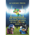 The Most Amazing Football Stories of All Time For Kids!: 18 Thrilling American Football Stories to Inspire Young Readers