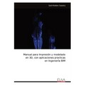 Manual para Impresión y modelado en 3D, con aplicaciones practicas en Ingeniería BIM