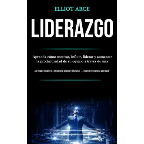 Liderazgo: Aprenda cómo motivar, influir, liderar y aumentar la productividad de su equipo a través de una (Aprender a motivar, influencia, plomo e im