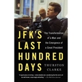 JFK's Last Hundred Days: JFK's Last Hundred Days: The Transformation of a Man and the Emergence of a Great President