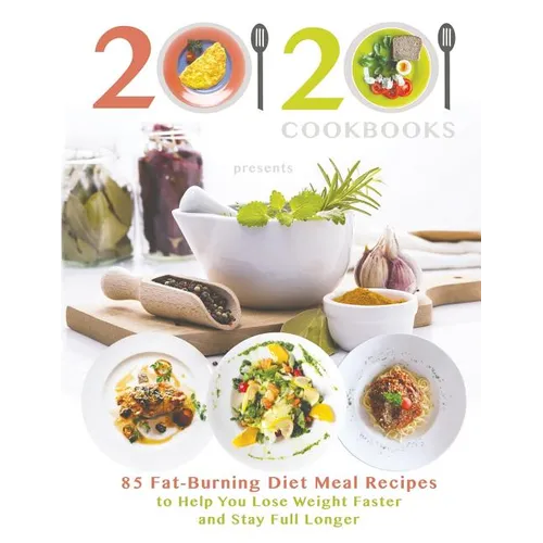 20/20 Cookbooks Presents: 85 Fat-Burning Diet Meal Recipes to Help You Lose Weight Faster and Stay Full Longer