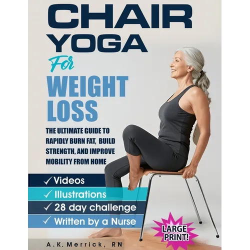Chair Yoga For Weight Loss: The Ultimate Guide to Rapidly Burn Fat, Build Strength, and Improve Mobility from Home