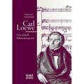 Carl Loewe. Deutschlands Balladenkomponist: Biografie