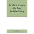 The Riddle Of The Universe At The Close Of The Nineteenth Century