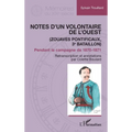 Notes d'un Volontaire de l'Ouest: (Zouaves pontificaux, 3e bataillon) Pendant la campagne de 1870-1871