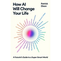 How AI Will Change Your Life: A Futurist's Guide to a Super-Smart World