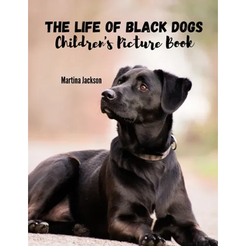 The Life Of Black Dogs: Children's Picture Book (Ages 2-6)