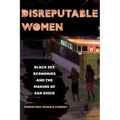 Disreputable Women: Black Sex Economies and the Making of San Diego Volume 3
