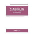 Pre-Mussalman India, a history of the motherland prior to the sultanate of Delhi