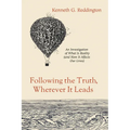 Following the Truth, Wherever It Leads: An Investigation of What Is Reality (and How It Affects Our Lives)