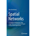 Spatial Networks: A Complete Introduction: From Graph Theory and Statistical Physics to Real-World Applications