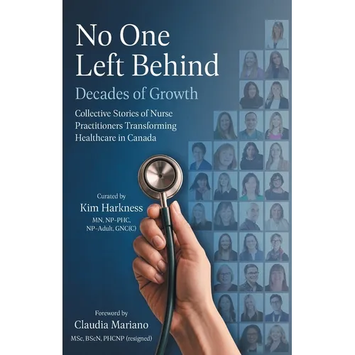 No One Left Behind: Decades of Growth: Collective Stories of Nurse Practitioners Transforming Healthcare in Canada