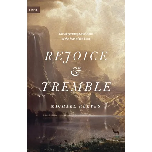 Rejoice and Tremble: The Surprising Good News of the Fear of the Lord