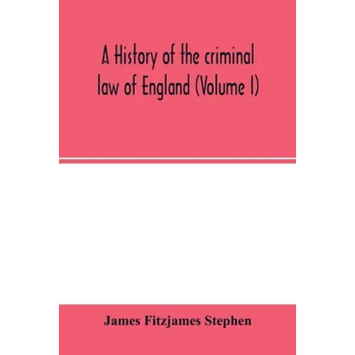 A history of the criminal law of England (Volume I)