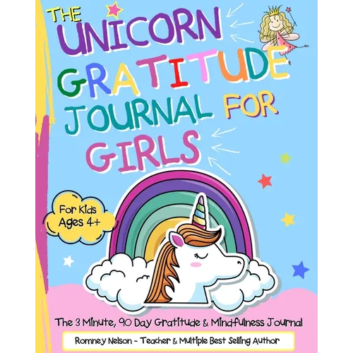 The Unicorn Gratitude Journal For Girls: The 3 Minute, 90 Day Gratitude and Mindfulness Journal for Kids Ages 4+ A Journal To Empower Young Girls With