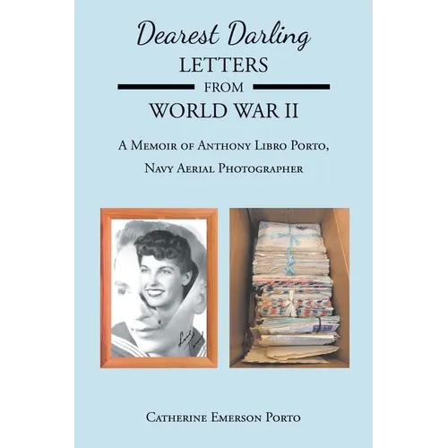 Dearest Darling, Letters from World War II: A Memoir of Anthony Libro Porto, Navy Aerial Photographer