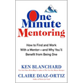 One Minute Mentoring: How to Find and Work with a Mentor--And Why You'll Benefit from Being One