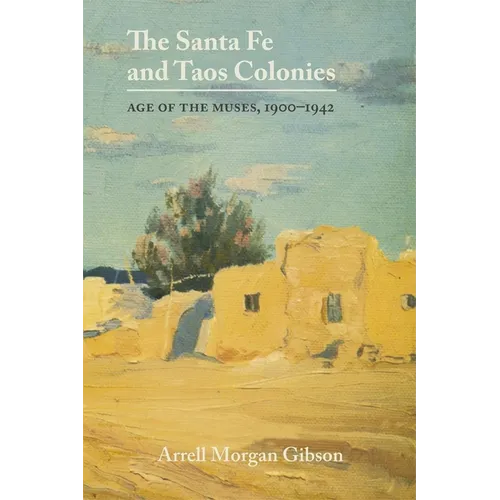 The Santa Fe and Taos Colonies: Age of the Muses, 1900-1942