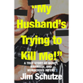"My Husband's Trying to Kill Me!": A True Story of Money, Marriage, and Murderous Intent