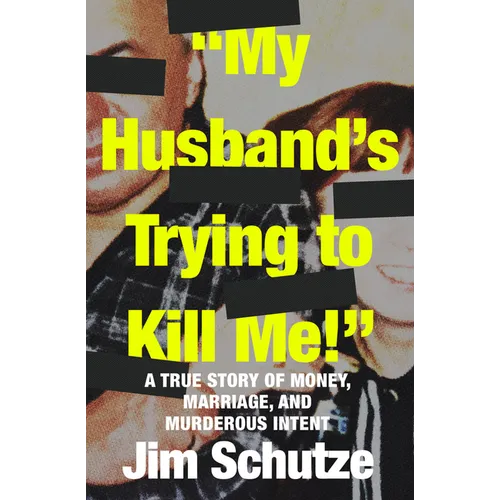 "My Husband's Trying to Kill Me!": A True Story of Money, Marriage, and Murderous Intent