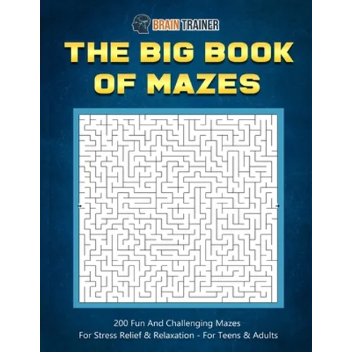 The Big Book Of Mazes 200 Fun And Challenging Mazes For Stress Relief & Relaxation - For Teens & Adults