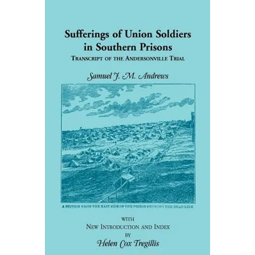 Sufferings of Union Soldiers in Southern Prisons: Transcript of Andersonville Trial
