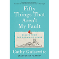 Fifty Things That Aren't My Fault: Essays from the Grown-Up Years