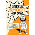 Dribble, Shoot, Grow: Inspiring Basketball Stories to Help Kids Build Life Skills Like Team Work, Resilience, Creativity, and Persistence