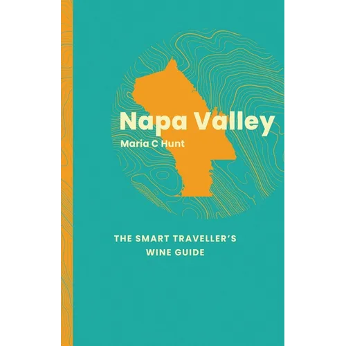 Napa Valley: The Smart Traveller's Wine Guide