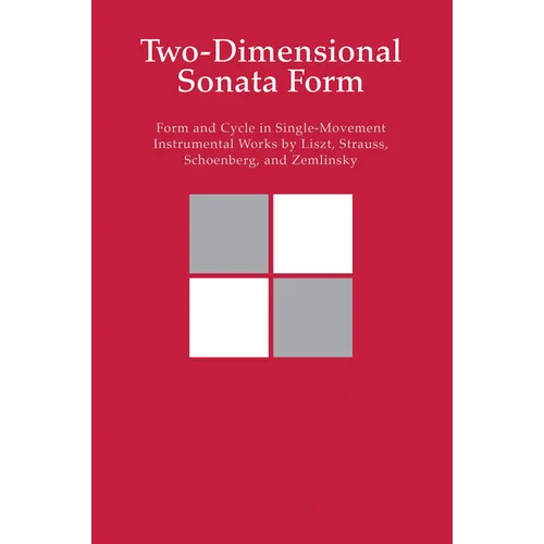 Two-Dimensional Sonata Form: Form and Cycle in Single-Movement Instrumental Works by Liszt, Strauss, Schoenberg and Zemlinsky