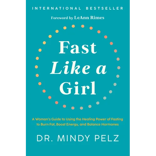 Fast Like a Girl: A Woman's Guide to Using the Healing Power of Fasting to Burn Fat, Boost Energy, and Balance Hormones