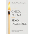 La Guía de la Chica Buena Para Un Sexo Increíble: Cómo Crear Un Matrimonio Santo Y Apasionado