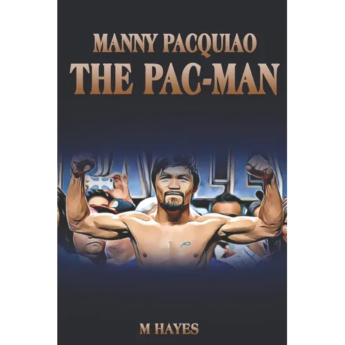 Manny Pacquiao The Pac-Man: Life of a World Champion Boxer - Biographies for Kids