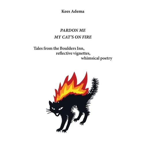 Pardon me. My cat's on fire: Tales from the Boulders Inn, reflective vignettes, whimsical poetry