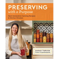 Preserving with a Purpose: Next-Generation Canning Recipes and Kitchen Wisdom