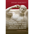 The Remarkable Life, Death, and Afterlife of an Ordinary Roman