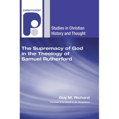 The Supremacy of God in the Theology of Samuel Rutherford