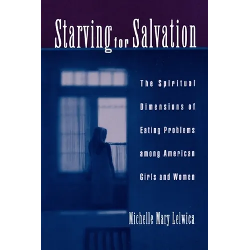 Starving for Salvation: The Spiritual Dimensions of Eating Problems Among American Girls and Women