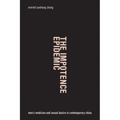 The Impotence Epidemic: Men's Medicine and Sexual Desire in Contemporary China