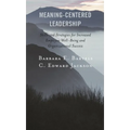 Meaning-Centered Leadership: Skills and Strategies for Increased Employee Well-Being and Organizational Success