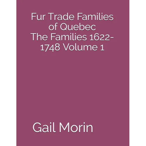 Fur Trade Families of Quebec The Families 1622-1748 Volume 1