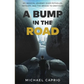 A Bump in the Road: My Medical Journey over Potholes, Detours and the Bridge to Gratitude