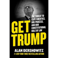 Get Trump: The Threat to Civil Liberties, Due Process, and Our Constitutional Rule of Law