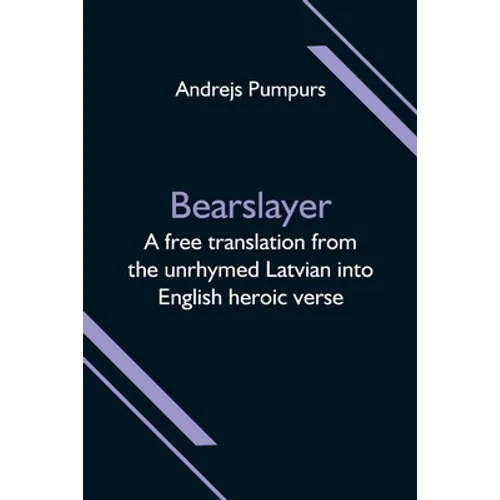 Bearslayer; A free translation from the unrhymed Latvian into English heroic verse