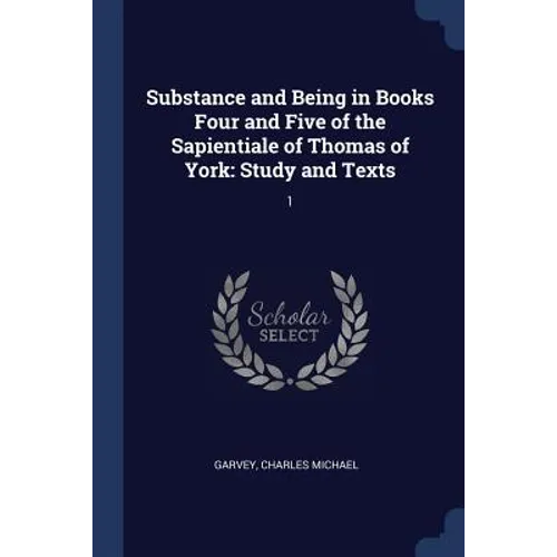 Substance and Being in Books Four and Five of the Sapientiale of Thomas of York: Study and Texts: 1