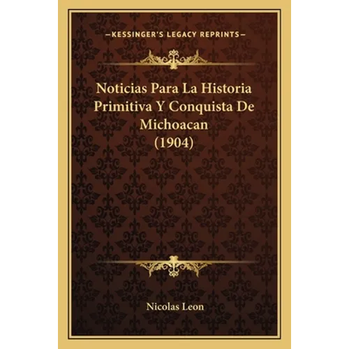 Noticias Para La Historia Primitiva Y Conquista De Michoacan (1904)
